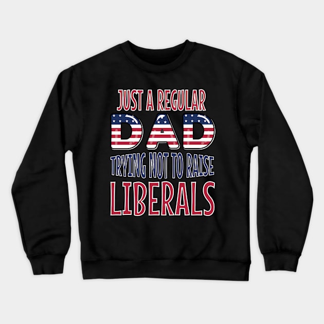 just a regular dad trying not to raise liberals american flag fathers day Crewneck Sweatshirt by Marcekdesign